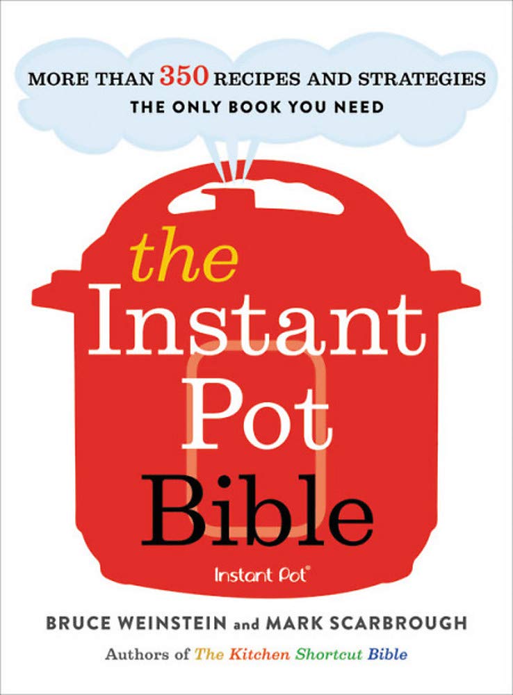 The Instant Pot Bible: More than 350 Recipes and Strategies: The Only Book You Need for Every Model of Instant Pot (Instant Pot ,New