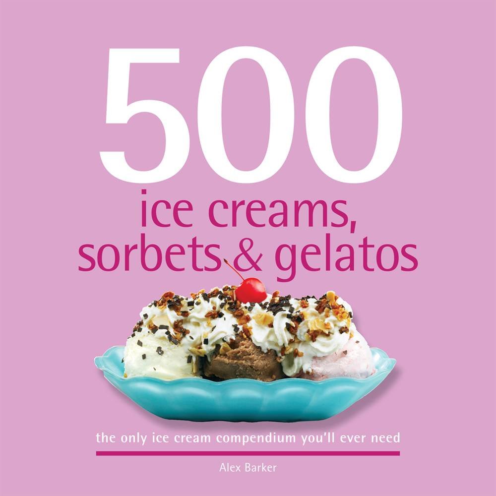 500 Ice Creams, Sorbets & Gelatos: The Only Ice Cream Compendium You'll Ever Need (500 Series Cookbooks),Used