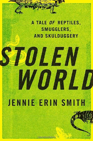 Stolen World: A Tale Of Reptiles, Smugglers, And Skulduggery-new