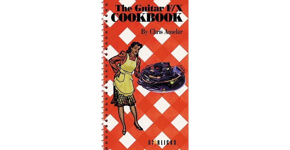 The Guitar F/X Cookbook: The Ultimate Source For Guitar Tricks, Effects, And Other Unorthodox Techniques,Used