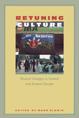 Retuning Culture: Musical Changes in Central and Eastern Europe,New