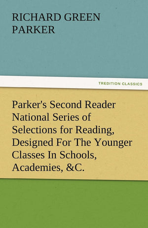 Parker's Second Reader National Series of Selections for Reading, Designed for the Younger Classes in Schools, Academies, &C.,Used
