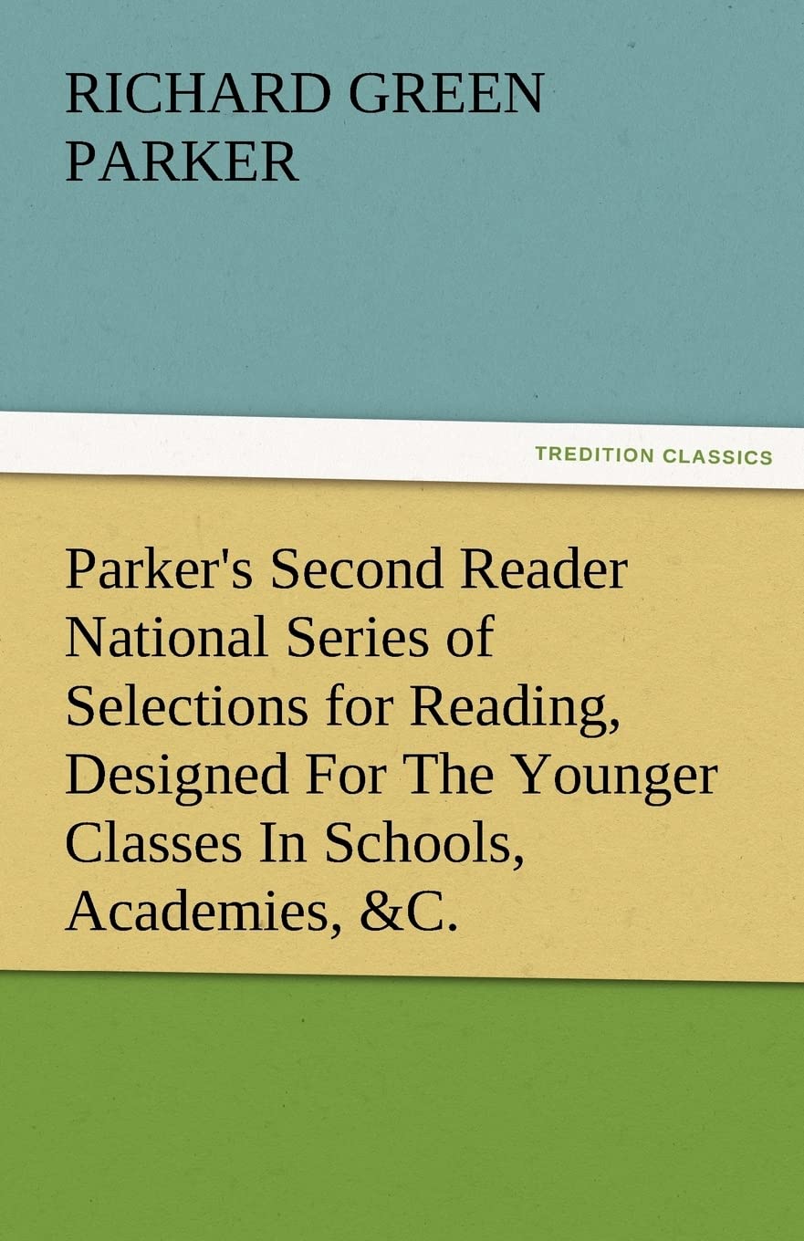 Parker's Second Reader National Series of Selections for Reading, Designed for the Younger Classes in Schools, Academies, &C.,Used
