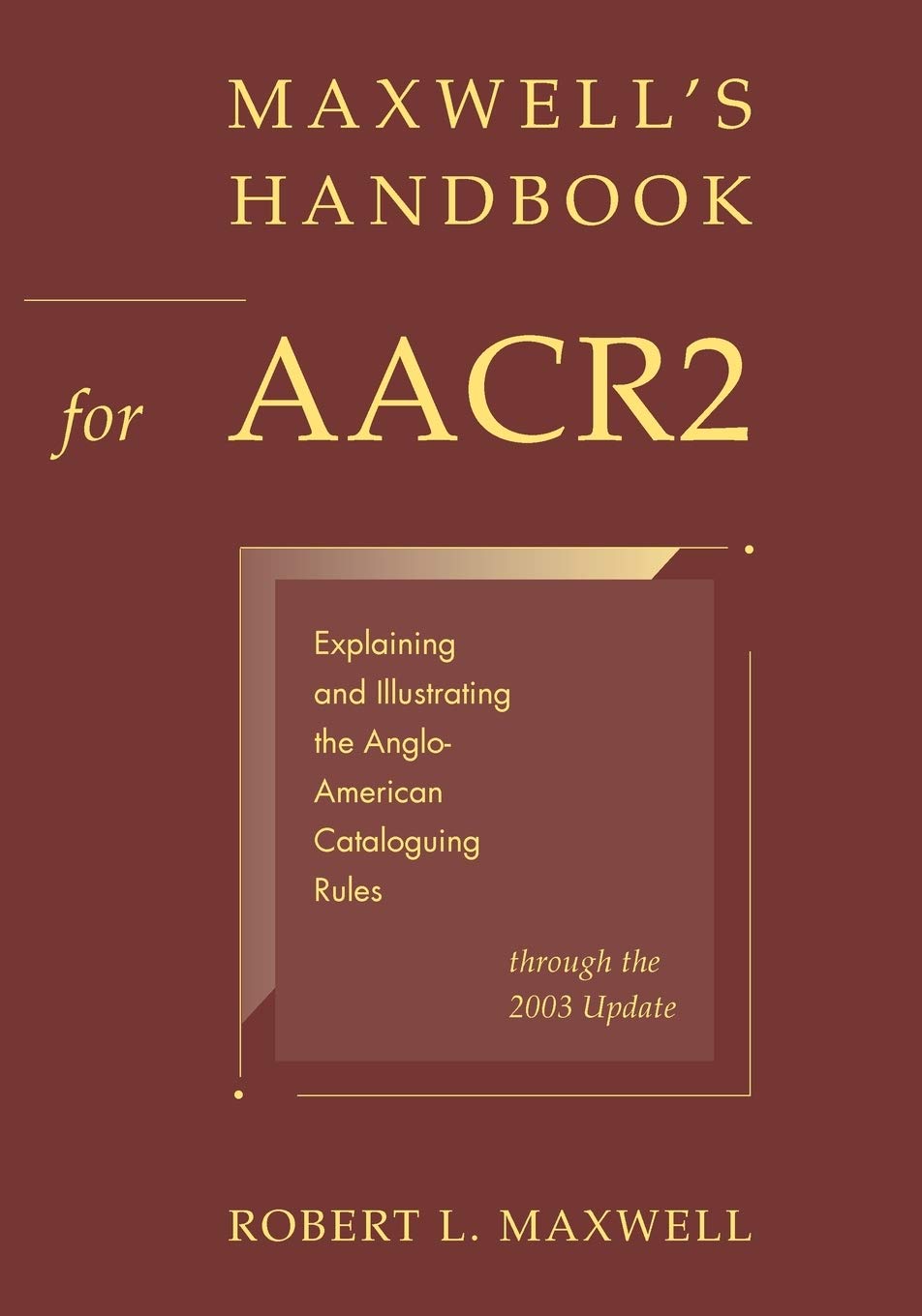 Maxwell's Handbook for AACR2: Explaining and Illustrating the AngloAmerican Cataloguing Rules through the 2003 Update,New