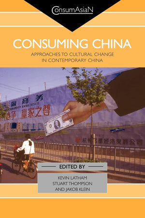 Consuming China: Approaches To Cultural Change In Contemporary China (Consumasian Book Series) (Consumasian Series),New
