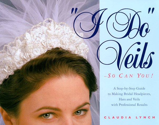 I Do Veils  So Can You!: A Stepbystep Guide to Making Bridal Headpieces, Hats, and Veils With Professional Results,Used