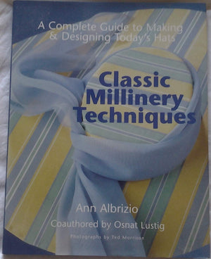Classic Millinery Techniques: A Complete Guide to Making & Designing Today's Hats,New