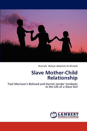 Slave MotherChild Relationship: Toni Morrisons Beloved and Harriet Jacobs Incidents in the Life of a Slave Girl,Used