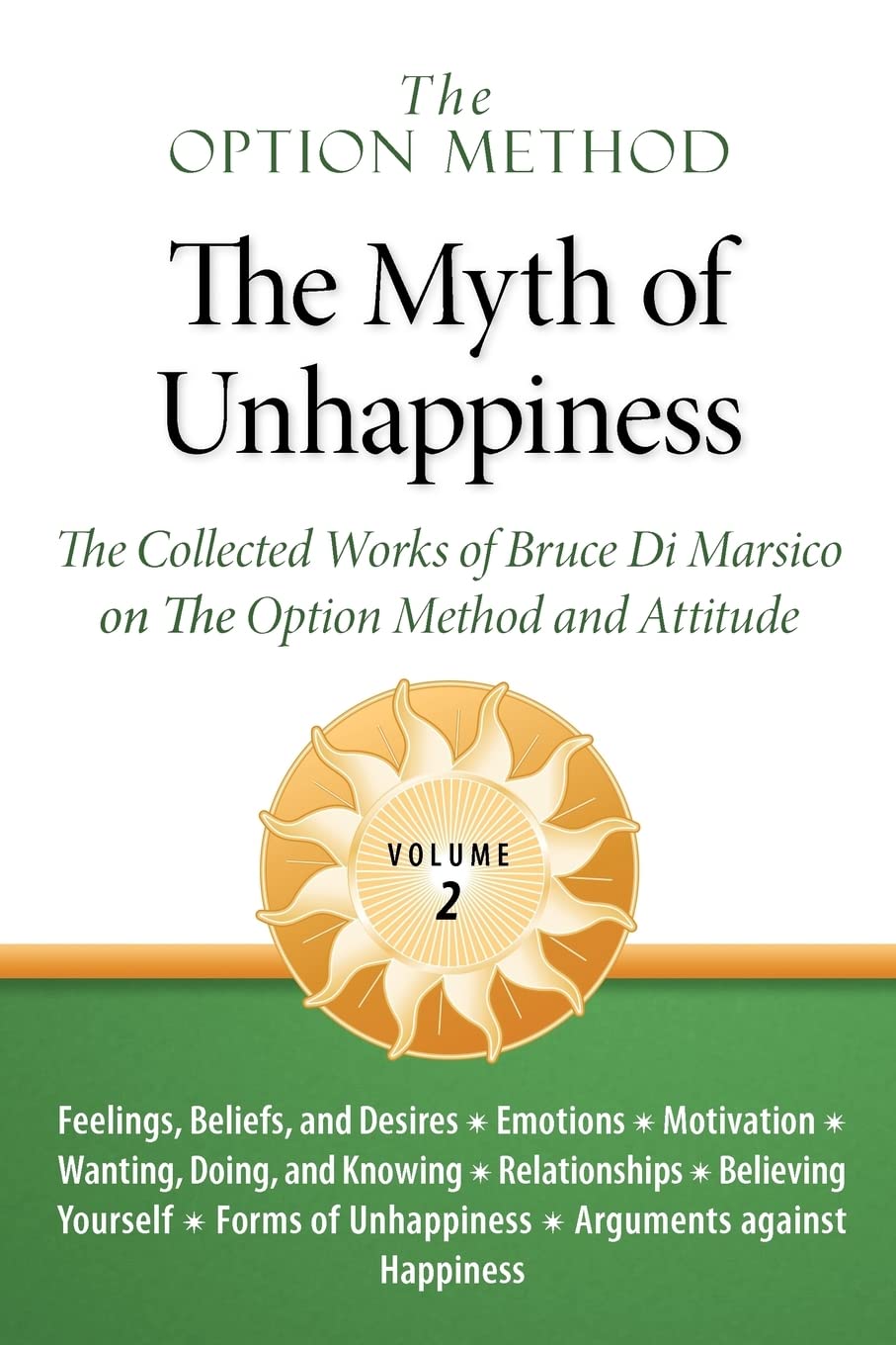 The Option Method: The Myth of Unhappiness. The Collected Works of Bruce Di Marsico on the Option Method & Attitude, Vol. 2,Used