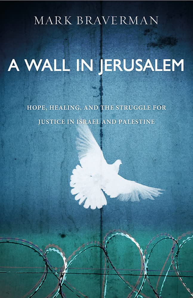 A Wall In Jerusalem: Hope, Healing, And The Struggle For Justice In Israel And Palestine