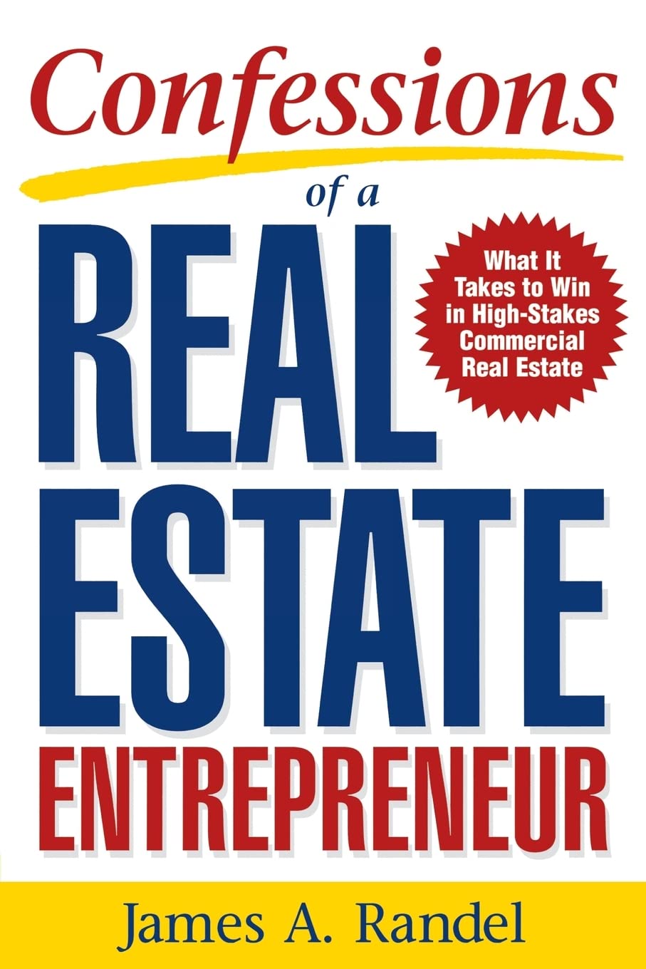 Confessions of a Real Estate Entrepreneur: What It Takes to Win in HighStakes Commercial Real Estate: What it Takes to Win in H,Used