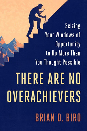 There Are No Overachievers: Seizing Your Windows of Opportunity to Do More Than You Thought Possible,Used