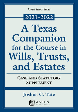 A Texas Companion For The Course In Wills, Trusts, And Estates: Case And Statutory Supplement, 20212022 (Supplements),Used