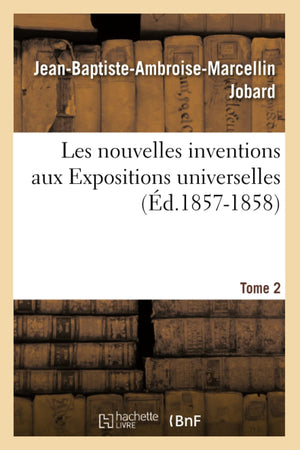 Les Nouvelles Inventions Aux Expositions Universelles. Tome 2 (D.18571858) (Savoirs Et Traditions) (French Edition),New