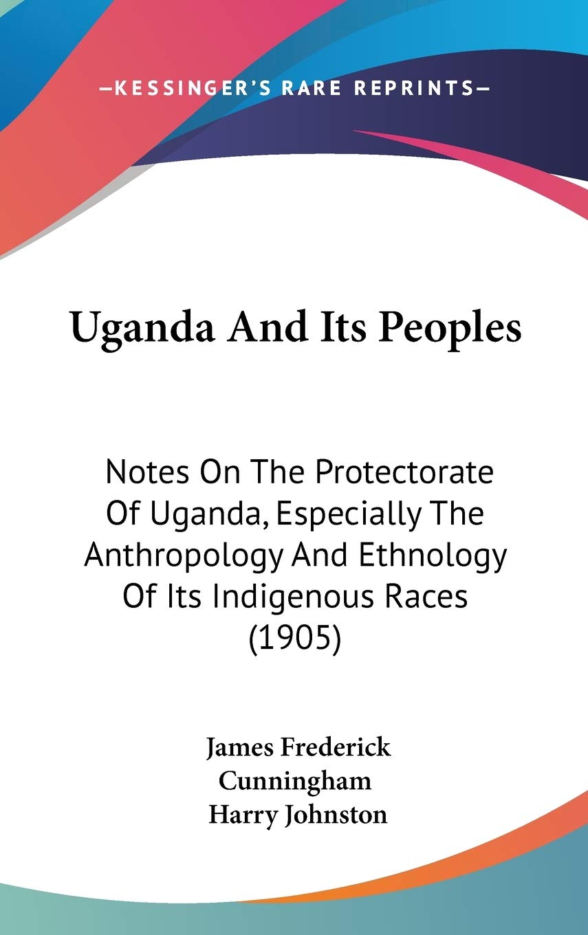 Uganda And Its Peoples: Notes On The Protectorate Of Uganda, Especially The Anthropology And Ethnology Of Its Indigenous Races (,New