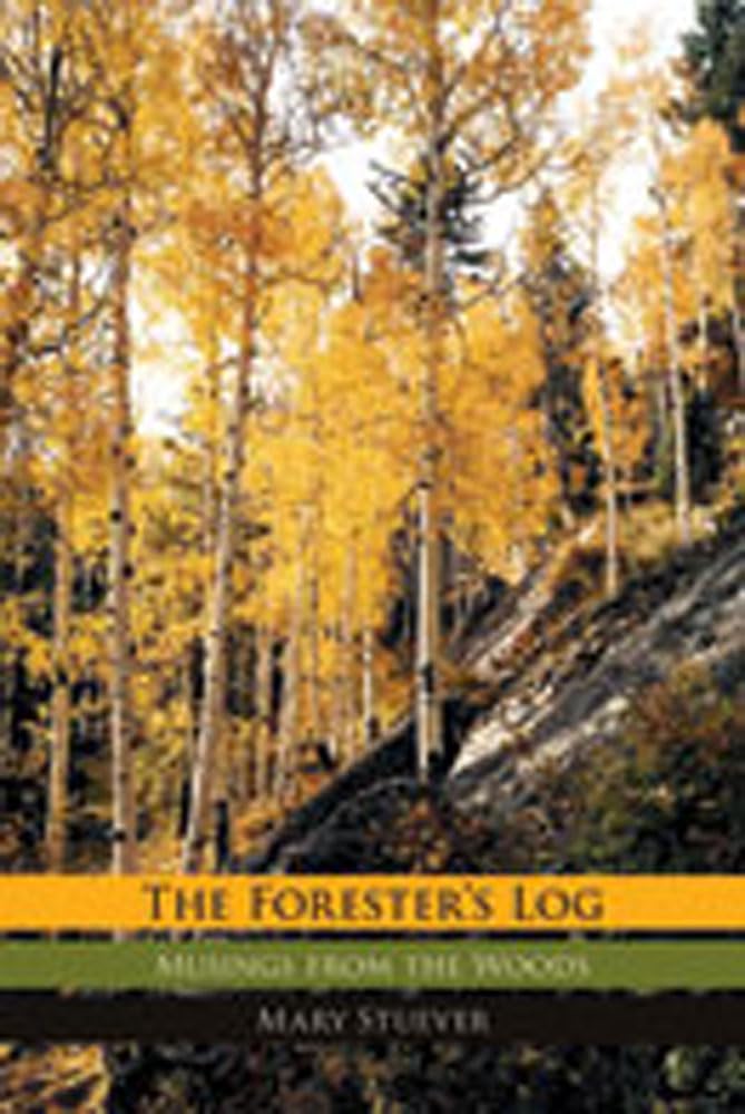 The Forester'S Log: Musings From The Woods,New