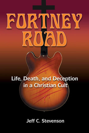 Fortney Road: Life, Death, And Deception In A Christian Cult