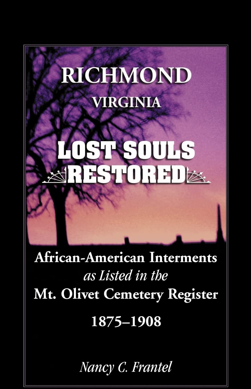Richmond, Virginia Lost Souls: Restored AfricanAmerican Interments as listed in the Mt. Olivet Cemetery Register, 18751908,Used
