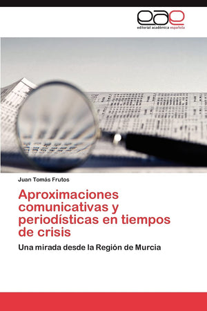 Aproximaciones comunicativas y periodsticas en tiempos de crisis: Una mirada desde la Regin de Murcia (Spanish Edition),Used
