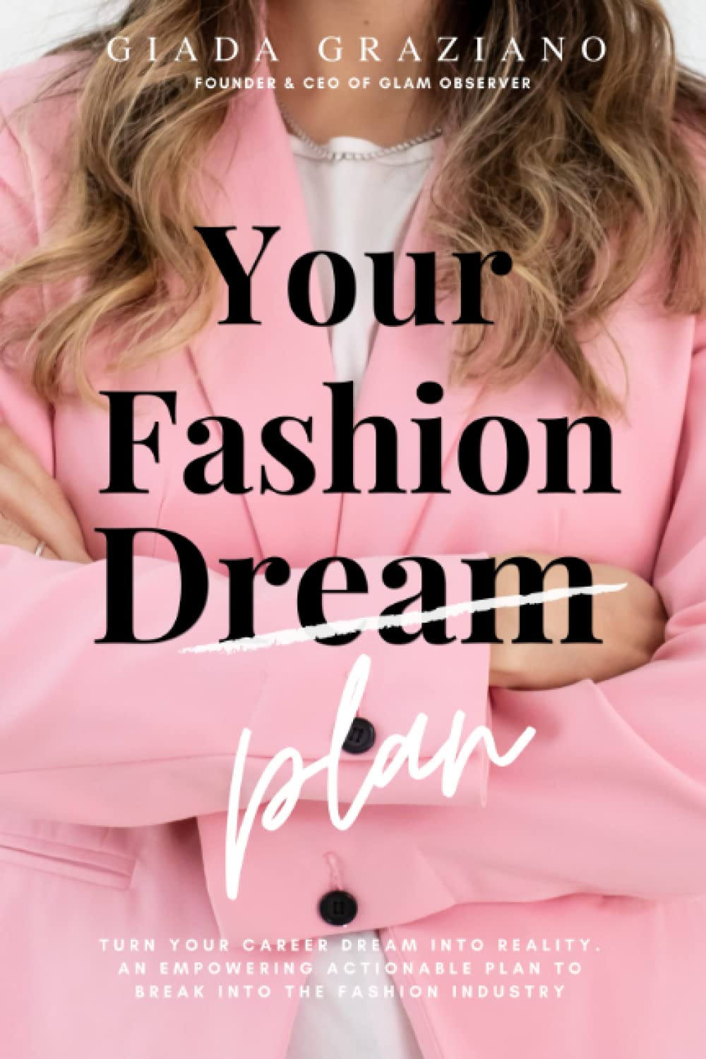 Your Fashion [Dream] Plan: Turn your career dream into reality. An empowering actionable plan to break into the fashion industry,Used
