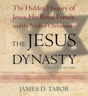 The Jesus Dynasty: The Hidden History Of Jesus, His Royal Family, And The Birth Of Christianity,New