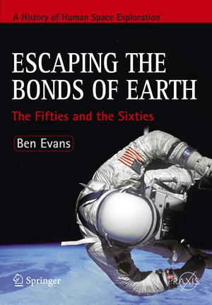 Escaping the Bonds of Earth: The Fifties and the Sixties (Springer Praxis Books),Used