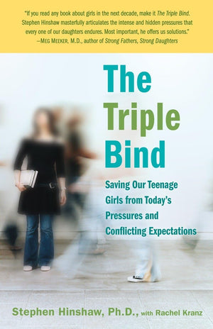The Triple Bind: Saving Our Teenage Girls from Today's Pressures and Conflicting Expectations,New