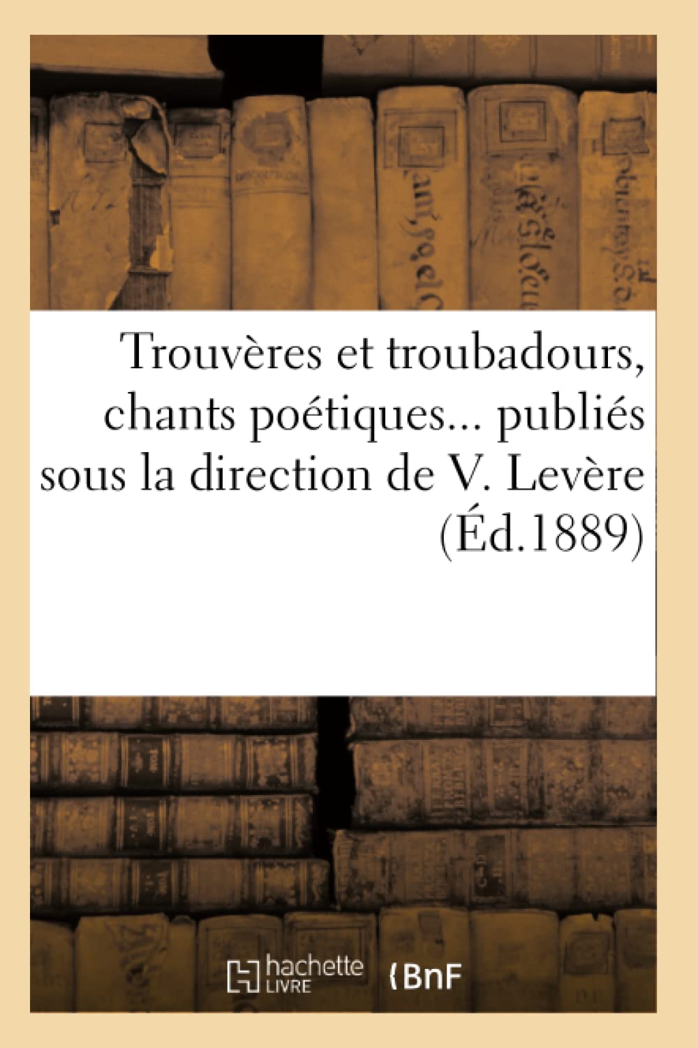Trouvres Et Troubadours, Chants Potiques Publis Sous La Direction de V. Levre (d.1889) (Litterature) (French Edition),Used