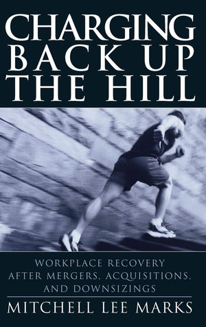 Charging Back Up the Hill: Workplace Recovery After Mergers, Acquisitions and Downsizings,Used
