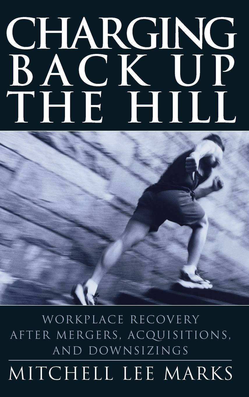 Charging Back Up the Hill: Workplace Recovery After Mergers, Acquisitions and Downsizings,Used