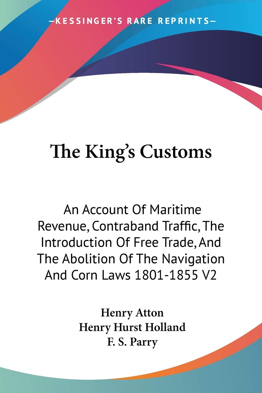 The King's Customs: An Account Of Maritime Revenue, Contraband Traffic, The Introduction Of Free Trade, And The Abolition Of The,Used