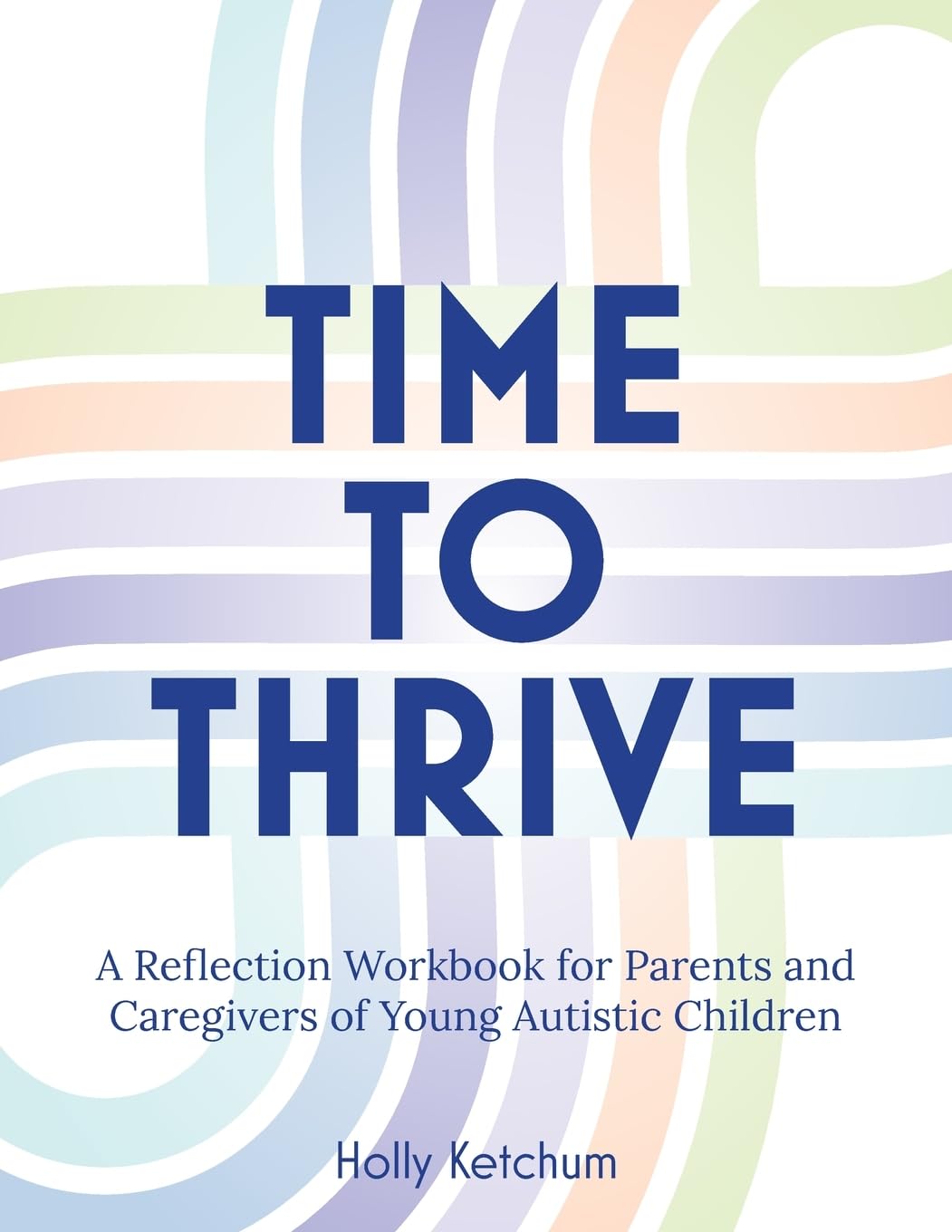 Time To Thrive: A Reflection Workbook For Parents And Caregivers Of Young Autistic Children