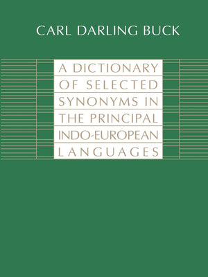 A Dictionary of Selected Synonyms in the Principal IndoEuropean Languages: A Contribution to the History of Ideas