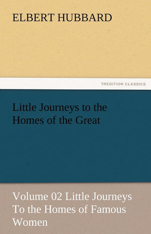 Little Journeys to the Homes of the Great  Volume 02 Little Journeys to the Homes of Famous Women,Used