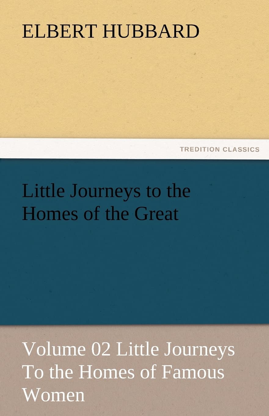 Little Journeys to the Homes of the Great  Volume 02 Little Journeys to the Homes of Famous Women,Used