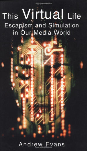 This Virtual Life: Escapism and Simulation in Our Media World,Used