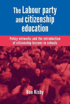 The Labour party and citizenship education: Policy networks and the introduction of citizenship lessons in schools,Used