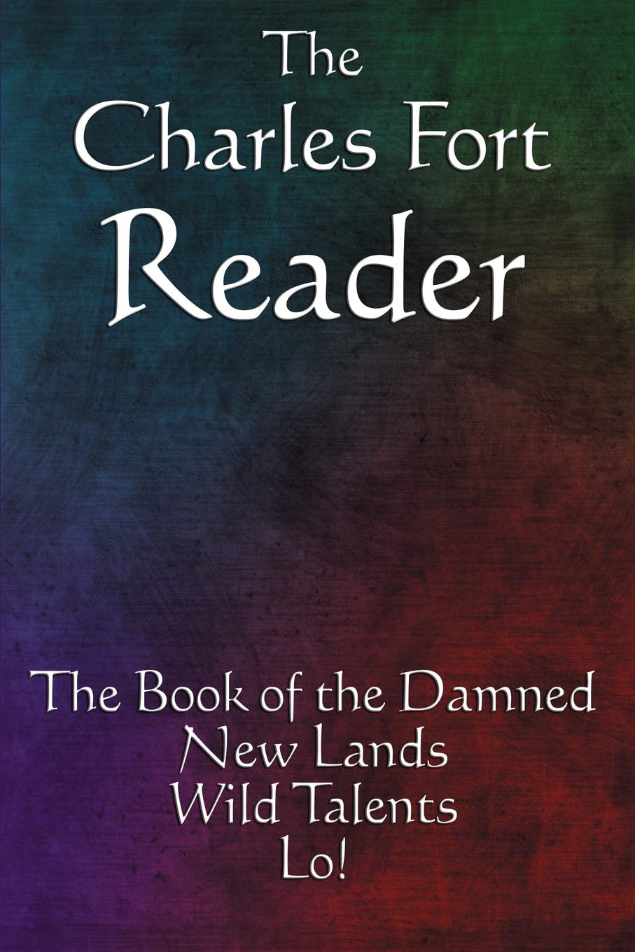 The Charles Fort Reader: The Book of the Damned, New Lands, Wild Talents, Lo!,Used