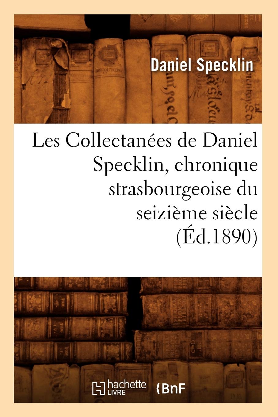 Les Collectanes De Daniel Specklin, Chronique Strasbourgeoise Du Seizime Sicle (D.1890) (Histoire) (French Edition),Used