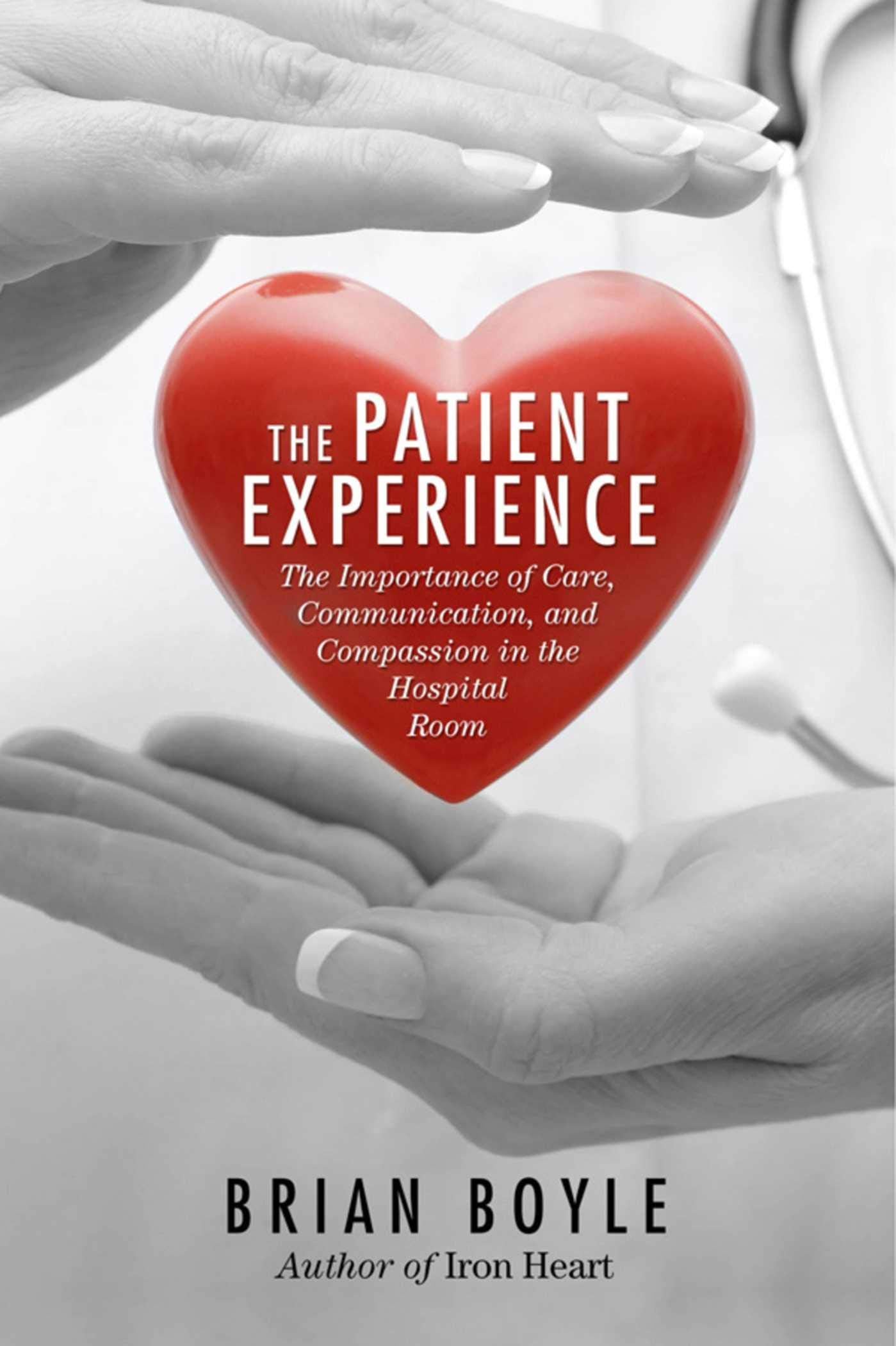 The Patient Experience: The Importance of Care, Communication, and Compassion in the Hospital Room,Used