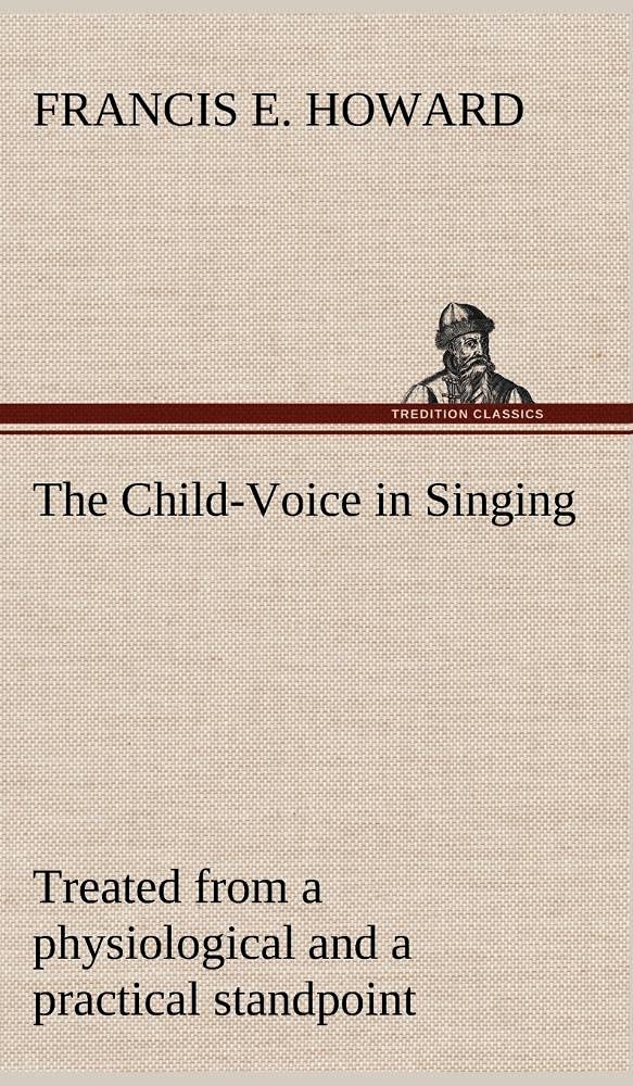 The ChildVoice in Singing treated from a physiological and a practical standpoint and especially adapted to schools and boy cho,Used