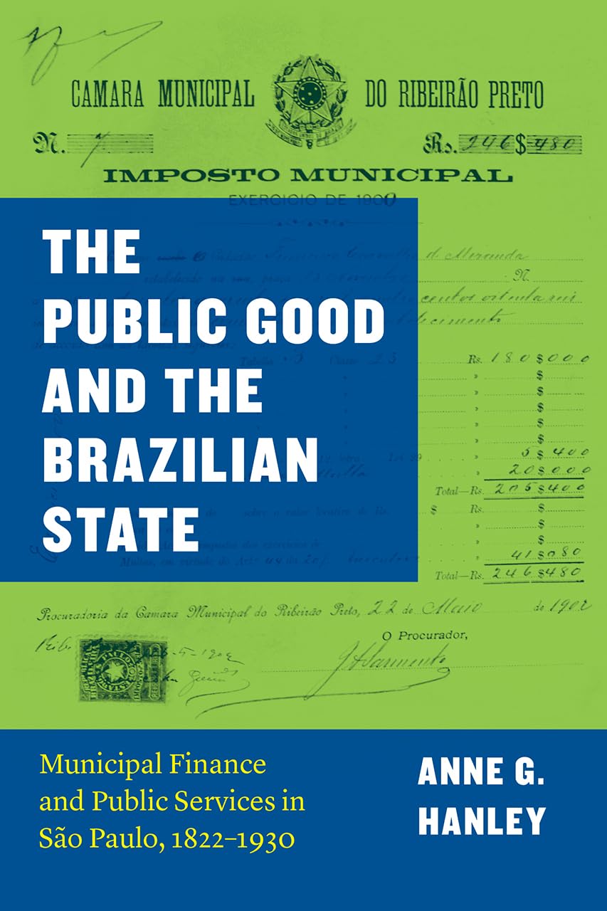 The Public Good and the Brazilian State: Municipal Finance and Public Services in So Paulo, 18221930 (Markets and Governments i,Used