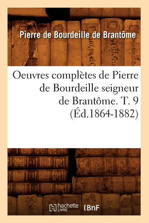 Oeuvres Compltes de Pierre de Bourdeille Seigneur de Brantme. T. 9 (d.18641882) (Histoire) (French Edition),Used