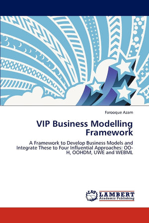 VIP Business Modelling Framework: A Framework to Develop Business Models and Integrate These to Four Influential Approaches: OO,Used