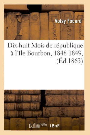 Dixhuit Mois De Rpublique  L'Ile Bourbon, 18481849, (D.1863) (Histoire) (French Edition),New
