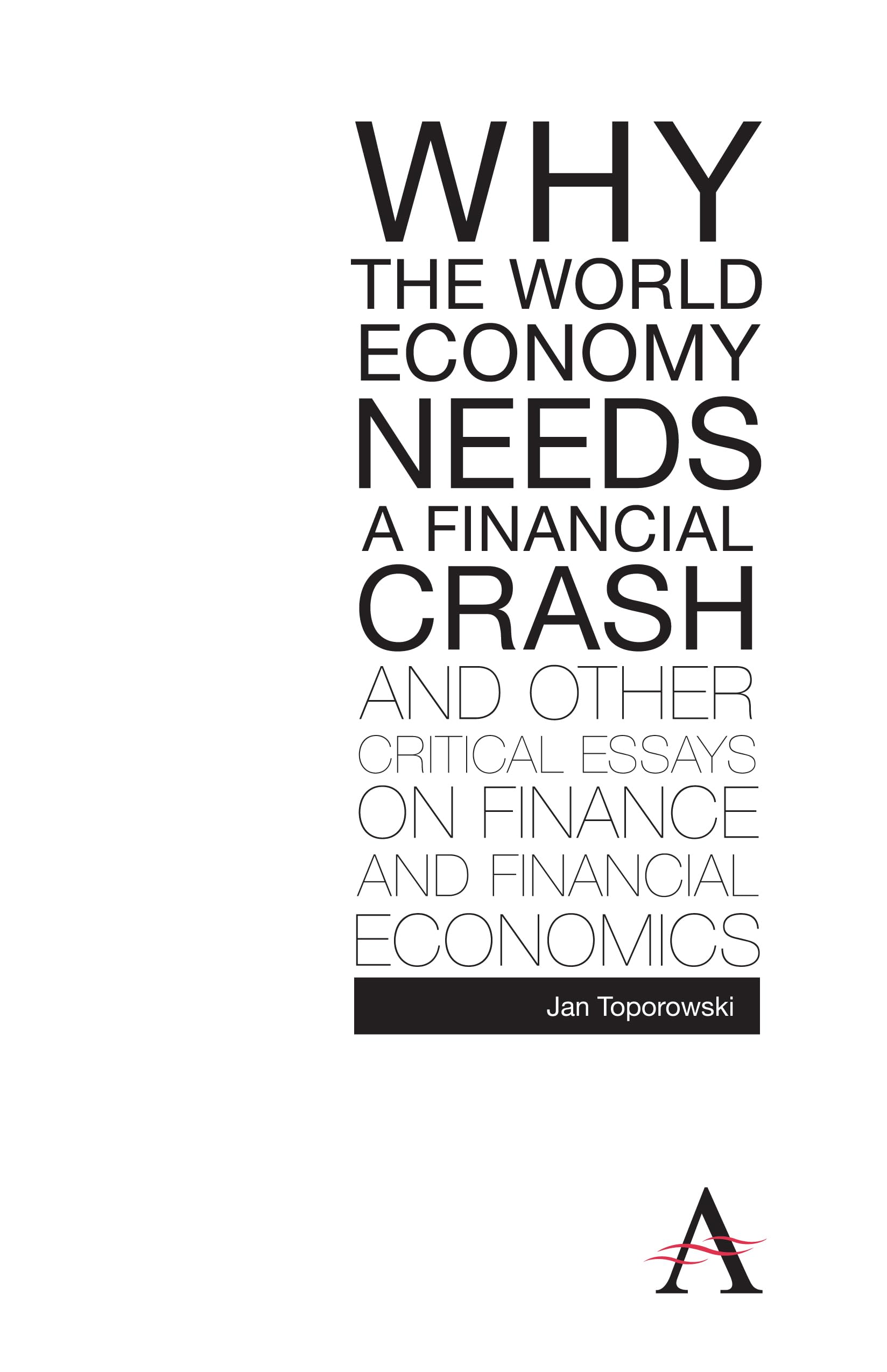 Why the World Economy Needs a Financial Crash and Other Critical Essays on Finance and Financial Economics (Anthem Finance),Used