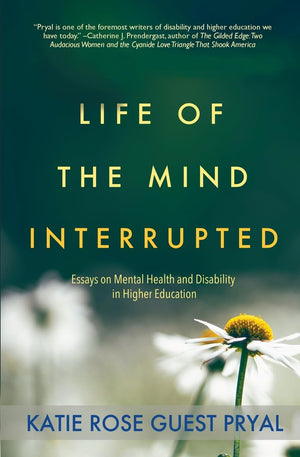 Life of the Mind Interrupted: Essays on Mental Health and Disability in Higher Education (Real Talk on Mental Health and Neurodi,Used