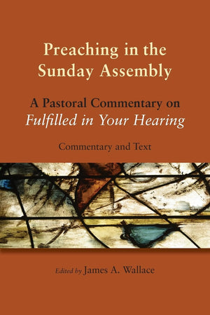 Preaching In The Sunday Assembly: A Pastoral Commentary On Fulfilled In Your Hearing,New