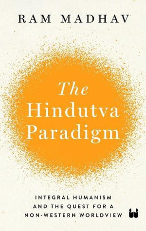 The Hindutva Paradigm: Integral Humanism And Quest For A Non-Western Worldview