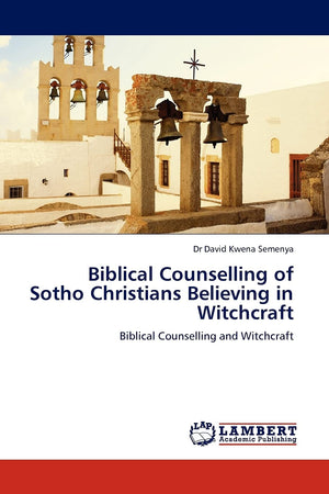 Biblical Counselling of Sotho Christians Believing in Witchcraft: Biblical Counselling and Witchcraft,Used